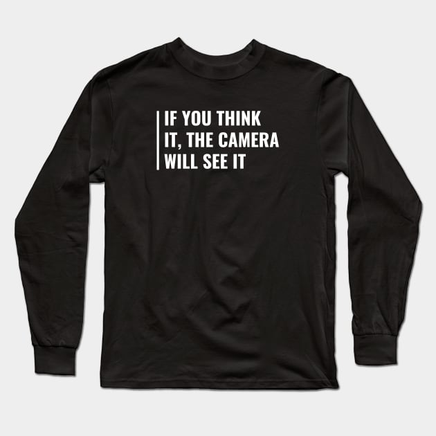 If You Think It, The Camera Will See It Long Sleeve T-Shirt by kamodan